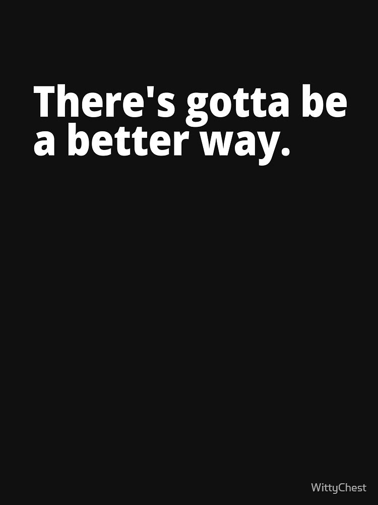 There's gotta be a better way. by WittyChest