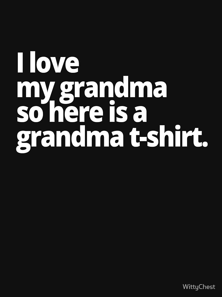 I love my grandma so here is a grandma t-shirt. by WittyChest