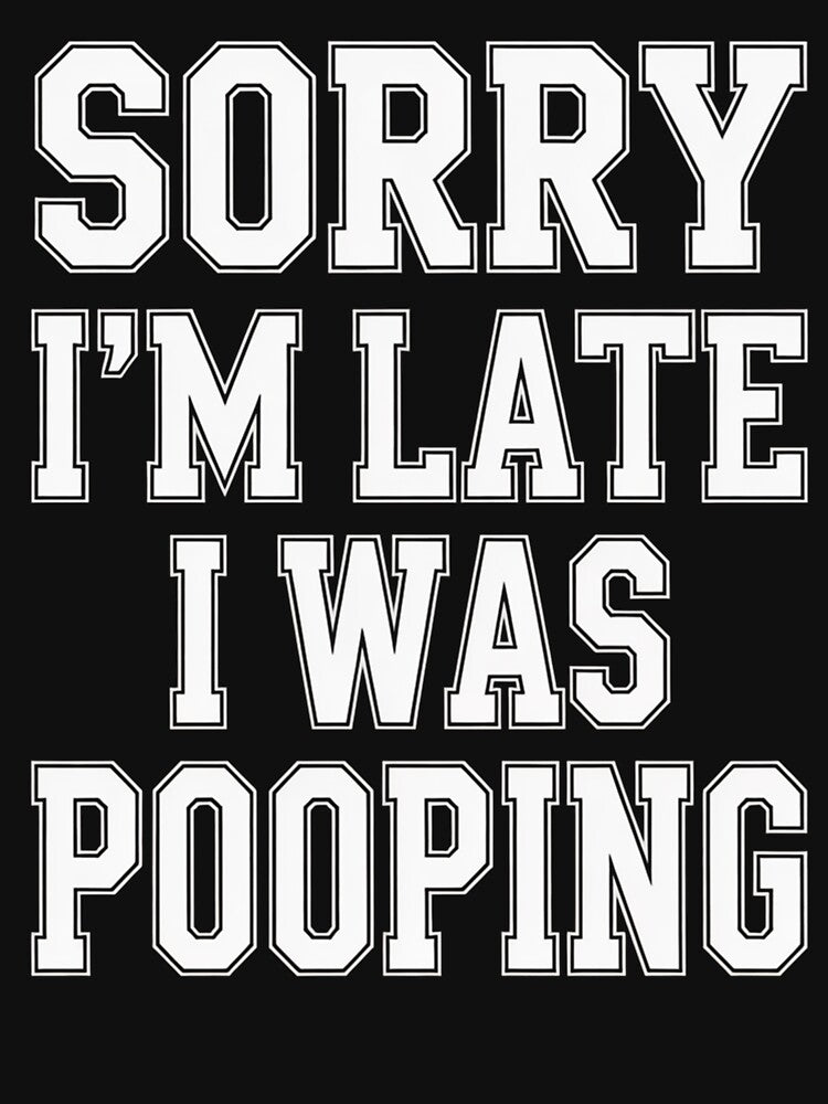 Sorry I'M Late I Was Pooping by StephenDDArt
