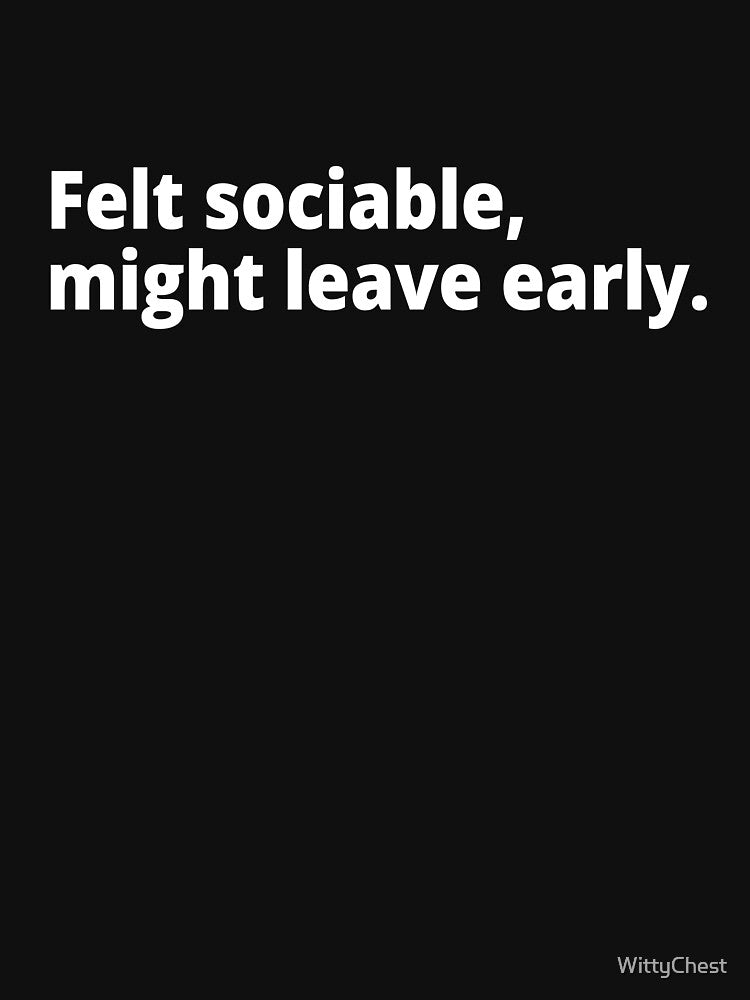 Felt sociable, might leave early. by WittyChest
