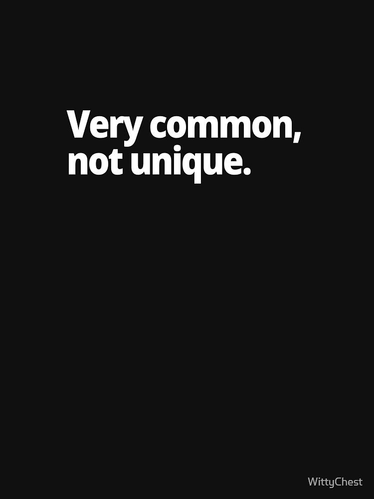 Very common, not unique by WittyChest