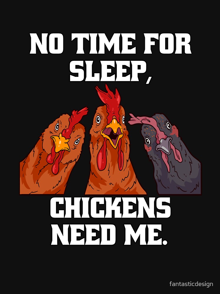 Funny Chicken Farmer Humor No Time For Sleep, Chickens Need Me by fantasticdesign