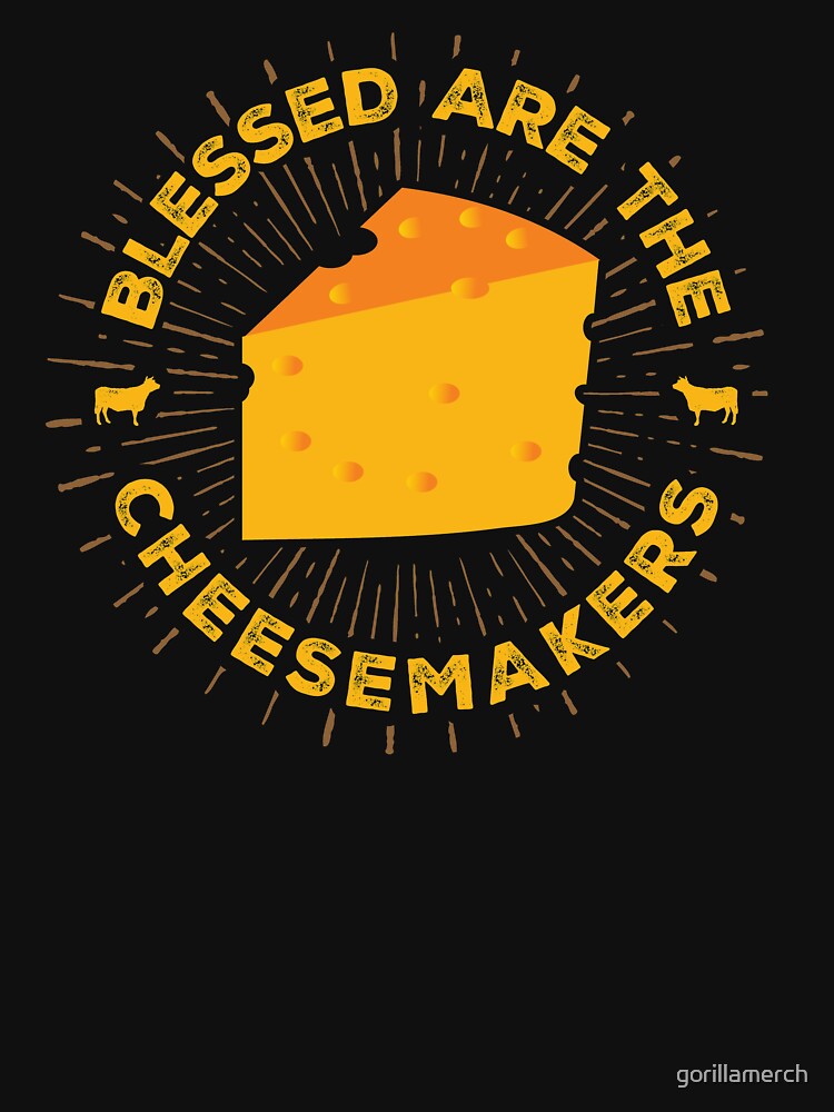 Blessed Are The Cheesemakers by gorillamerch