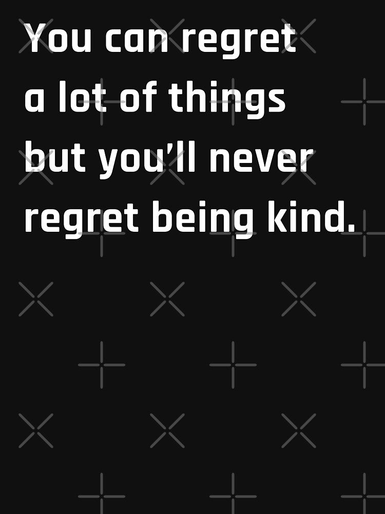 you can regret  a lot of things  but you’ll never  regret being kind, life, Love, Quotes, Typography by MOONINSPIRATION