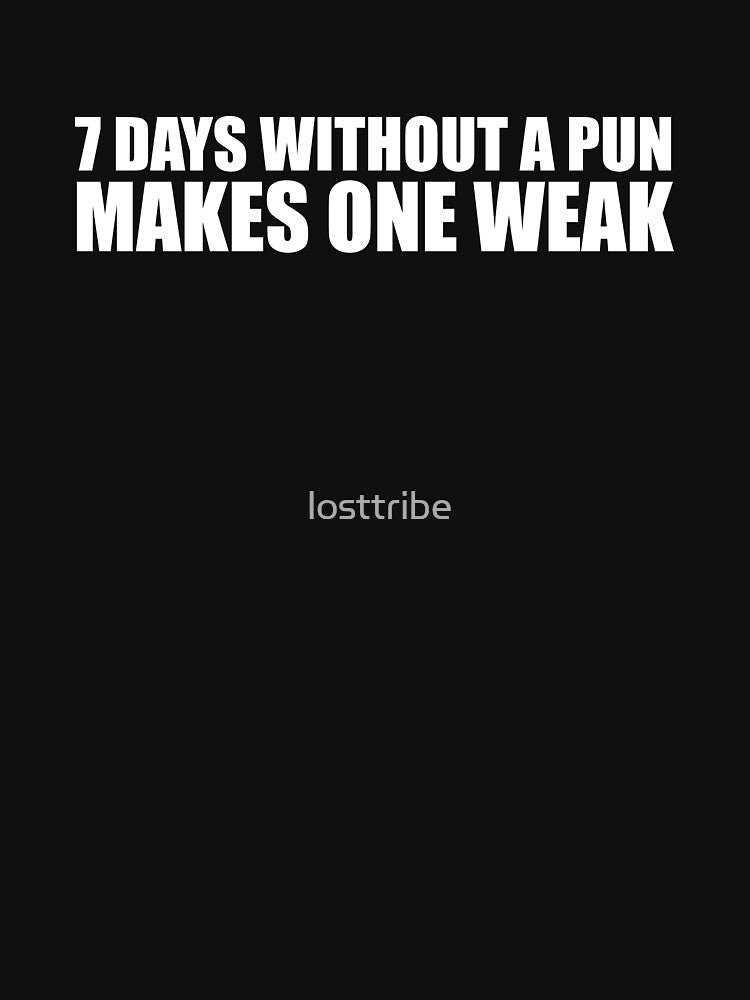 7 Days without a pun makes me weak Sarcastic Witty Sarcasm by losttribe