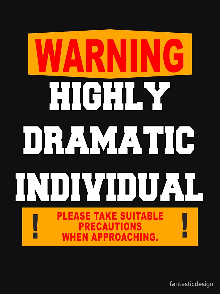 Funny Sarcastic Humor Warning Highly Dramatic Individual by fantasticdesign