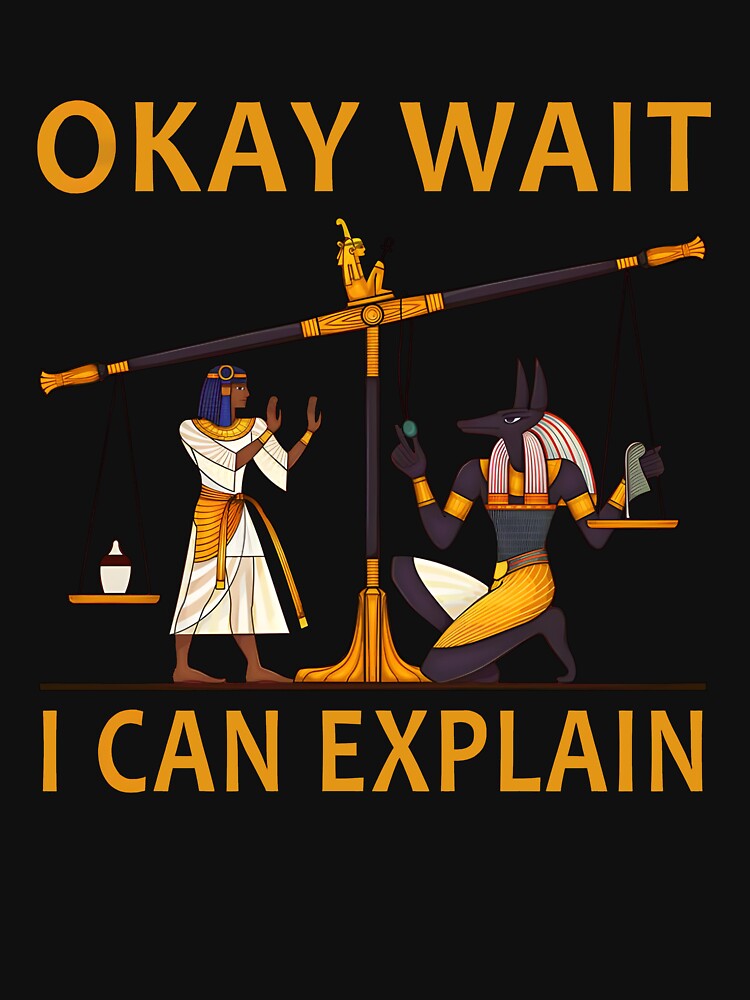 Okay Wait I Can Explain Shirt, Ancient Egypt Humor by BingyBongoArt
