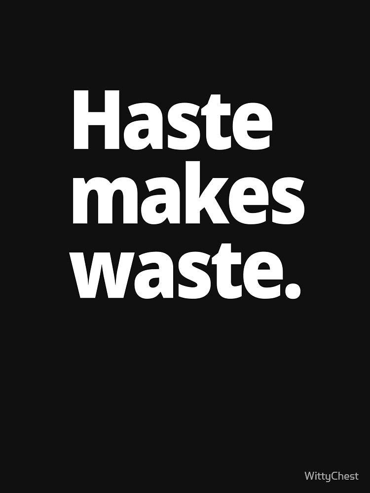 Haste makes waste. by WittyChest