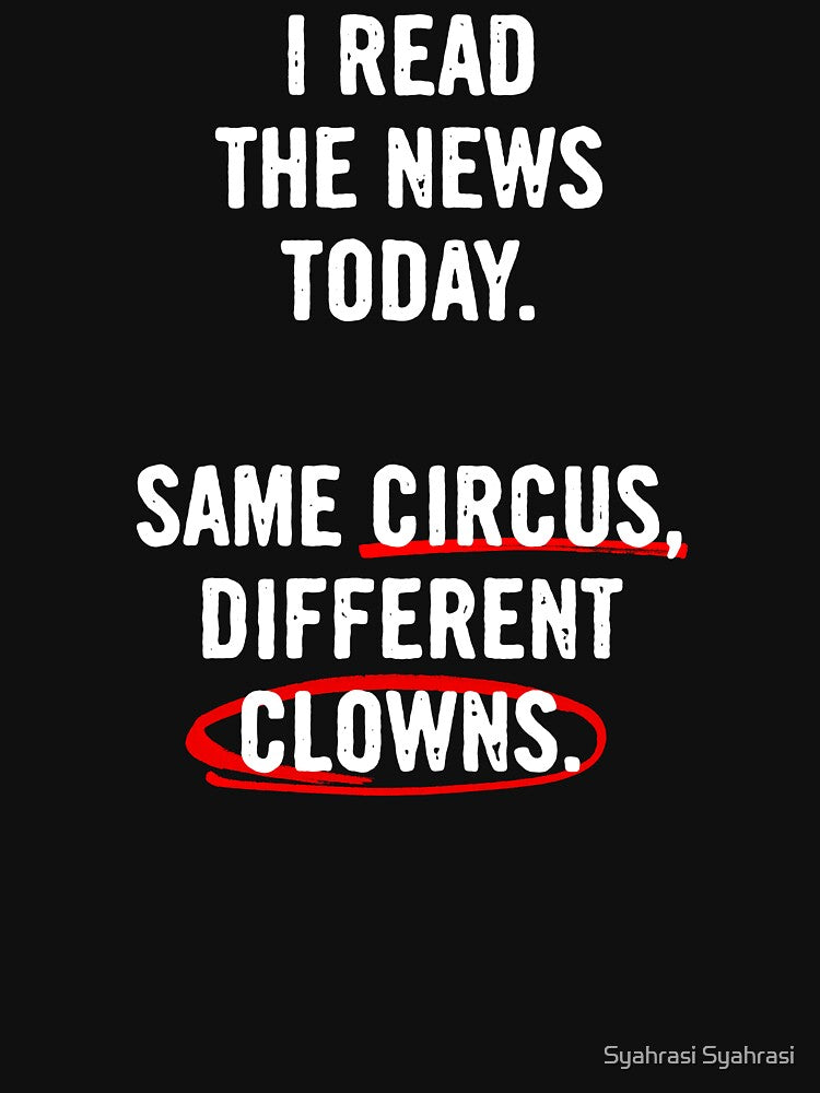 I Read The News Today. Same Circus, Different Clowns by Syahrasi