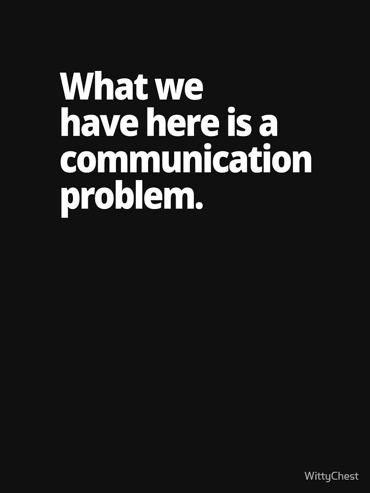 What we have here is a communication problem. by WittyChest