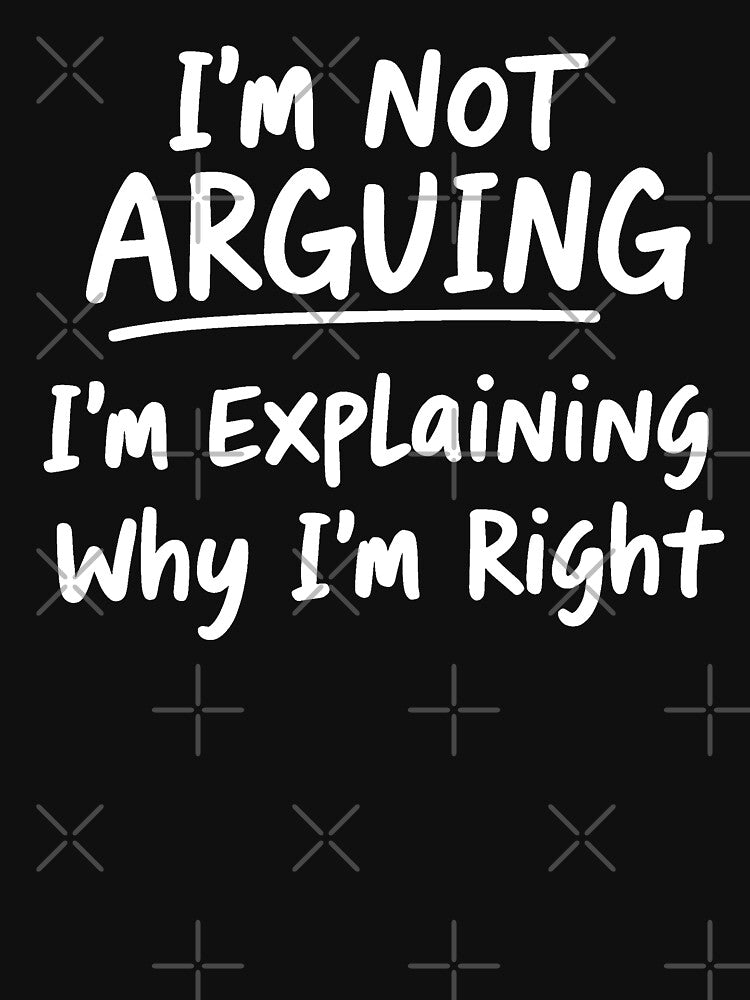 I'M NOT ARGUING - Funny by potseed21