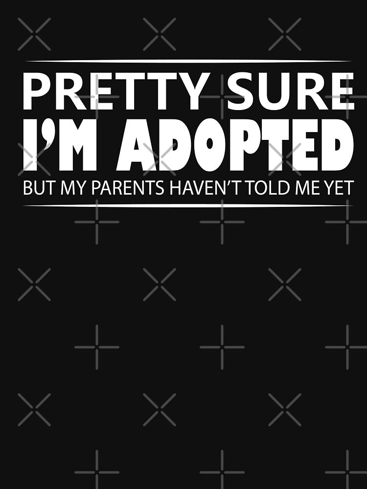 Pretty Sure I'm Adopted funny text by fingerbeans