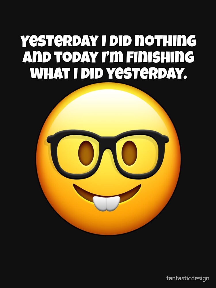 Funny Sarcastic Humor Yesterday I Did Nothing And Today I’m Finishing by fantasticdesign