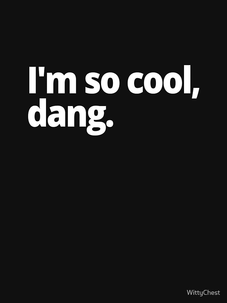 I'm so cool, dang. by WittyChest