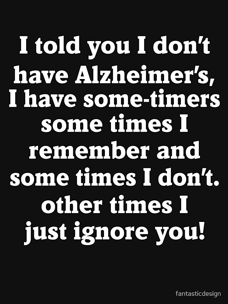 Funny Sarcastic Saying I Told You I Don’t Have Alzheimer's by fantasticdesign