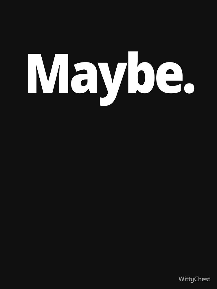 Maybe. by WittyChest