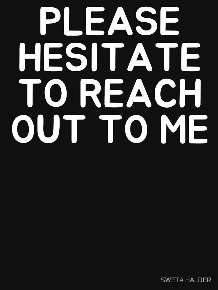 Please Hesitate To Reach Out To Me by SWETA HALDER