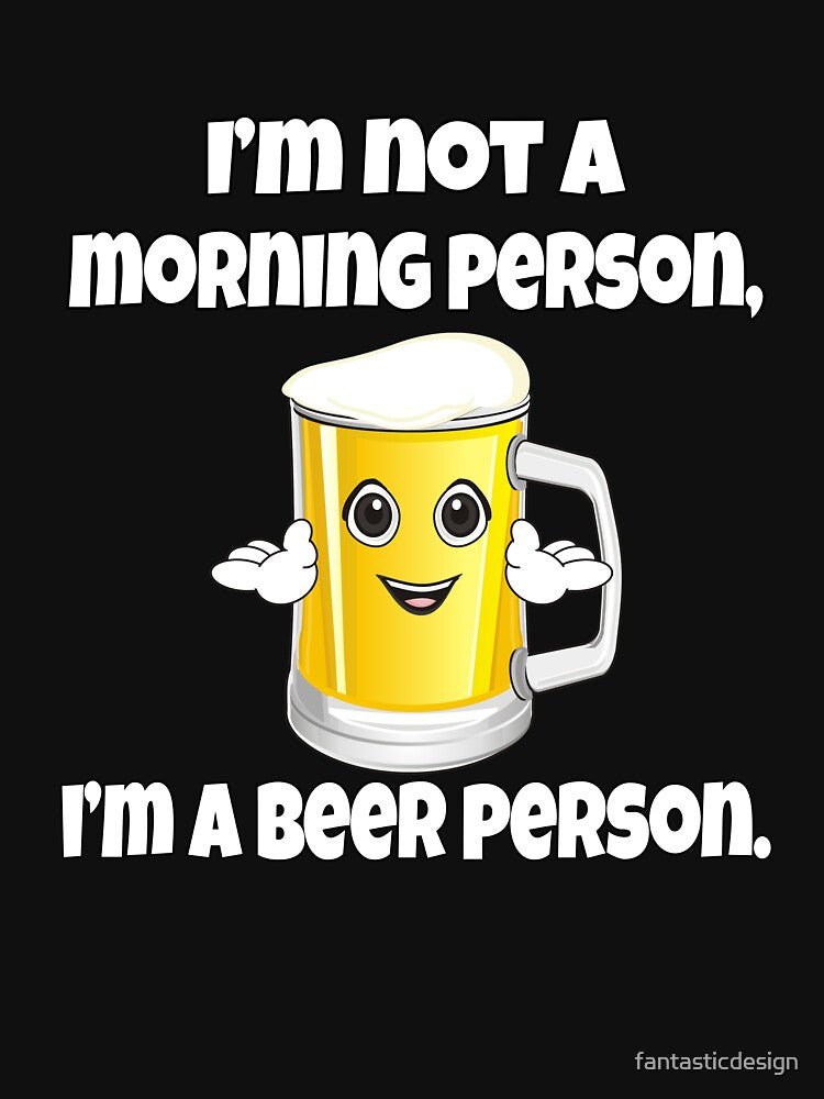 Funny Beer Drinkers Humor I'm Not A Morning Person, I'm A Beer Person by fantasticdesign