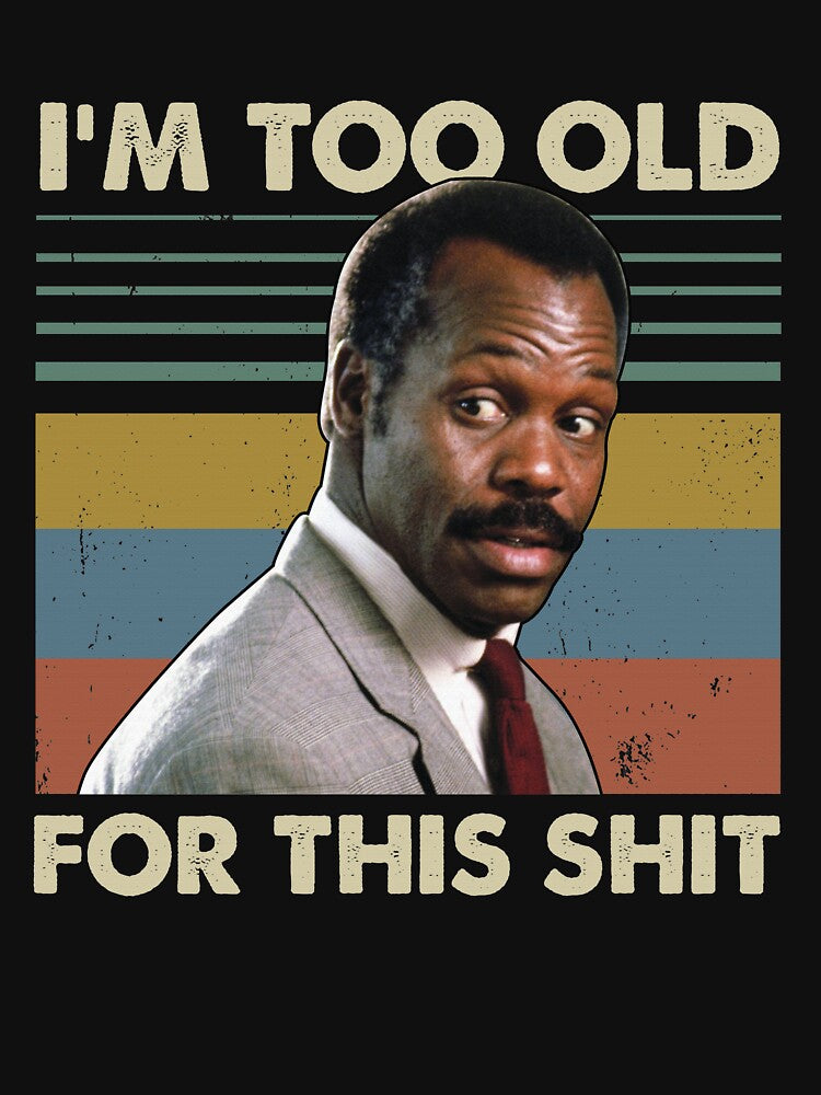 I'm Too Old For This Shit Vintage Danny Glover Lethal Weapon by RedChoice