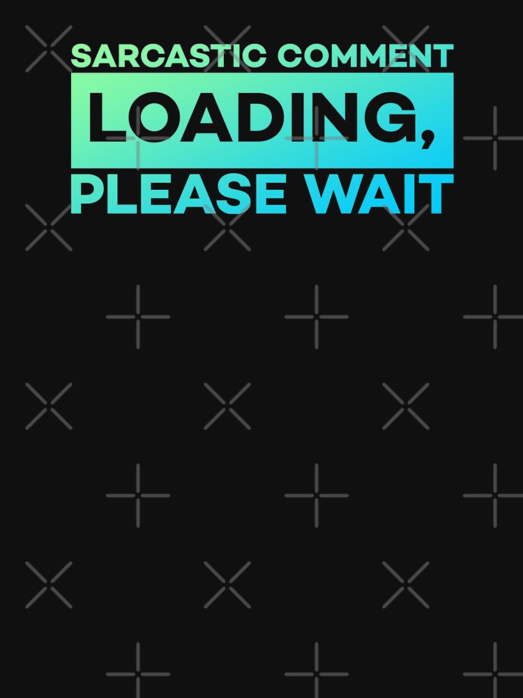 Sarcastic Comment Loading Please Wait Funny Sarcasm Humor by sanartstudio