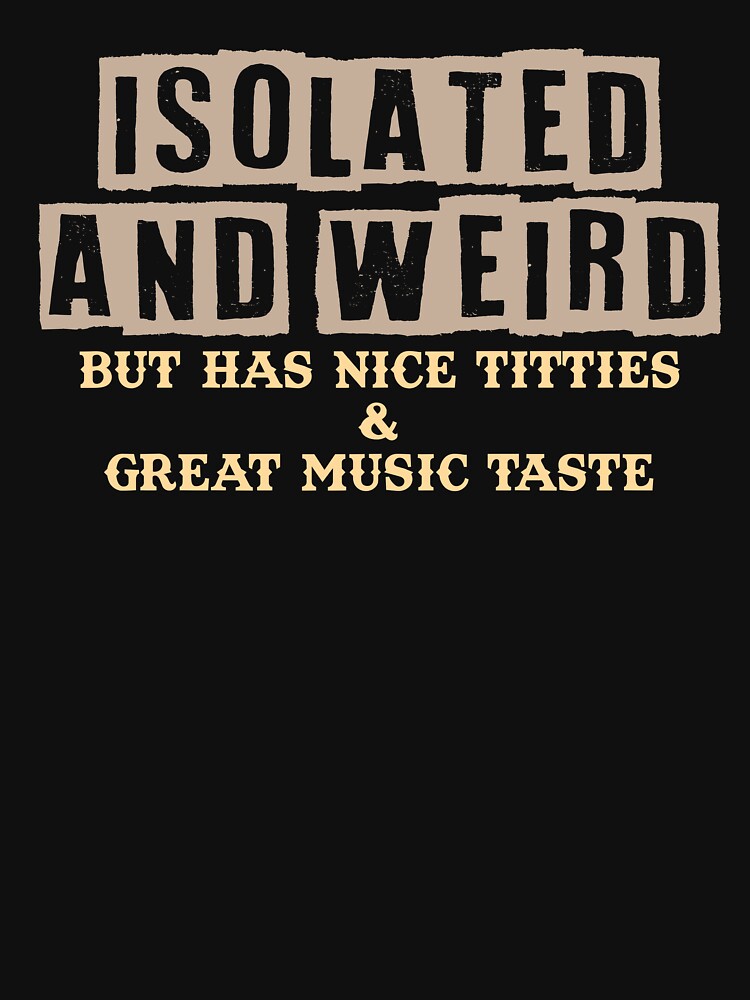 Funny Quote Isolated Weird With Great Music Taste by SoapMathiW7