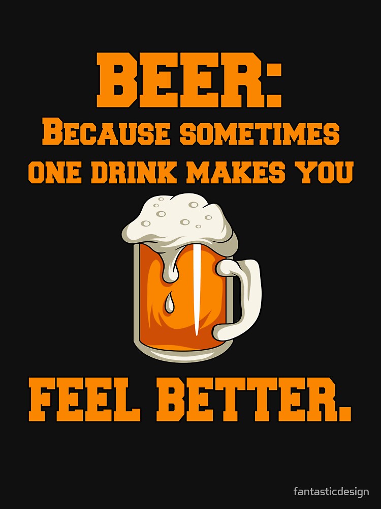 Funny Sarcastic Beer Drinkers Humor Beer: Because Sometimes One Drink Makes by fantasticdesign