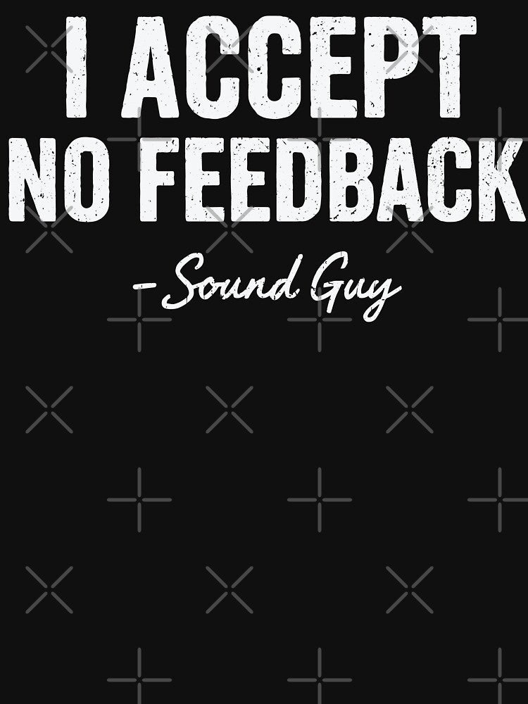 Funny Sound Guy Audio Engineer | I Accept No Feedback by tmerchtrends