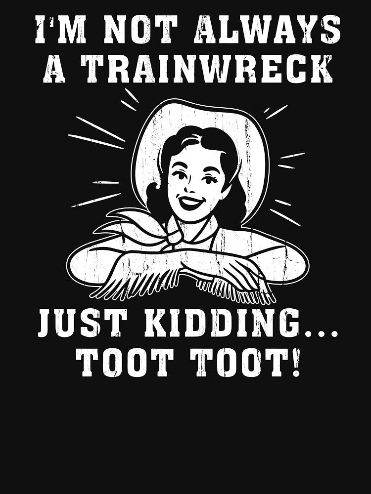 I'm Not Always A Train Wreck Just Kidding Toot Toot by Charbolreta