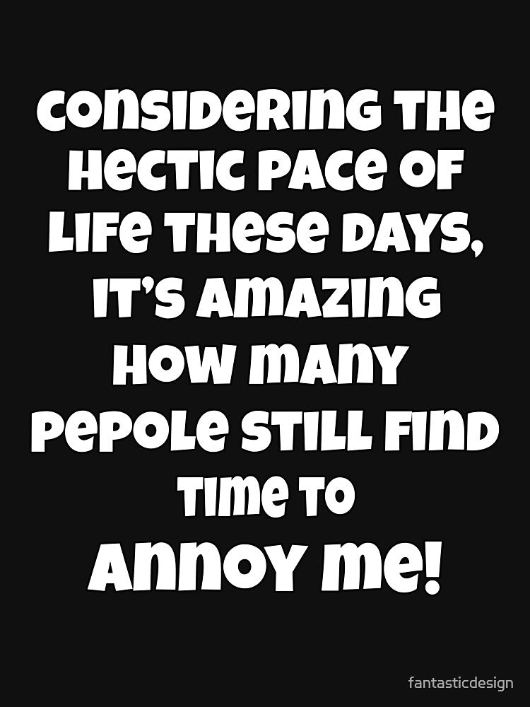 Funny Sarcastic Humor Considering The Hectic Pace Of Life These Days by fantasticdesign