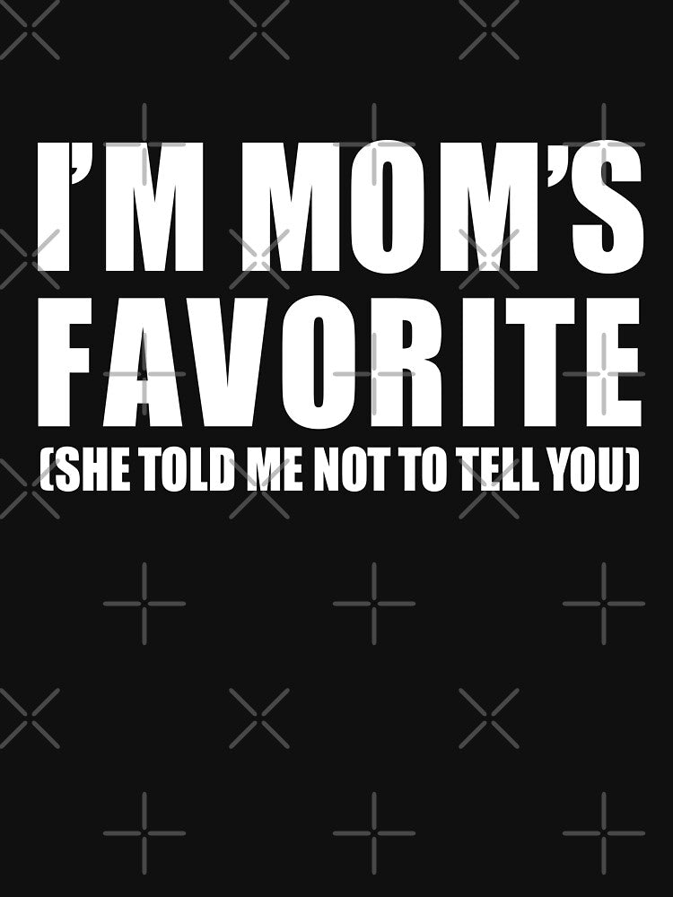 I'M MOM'S FAVORITE - SHE TOLD ME NOT TO TELL YOU by YodaShop