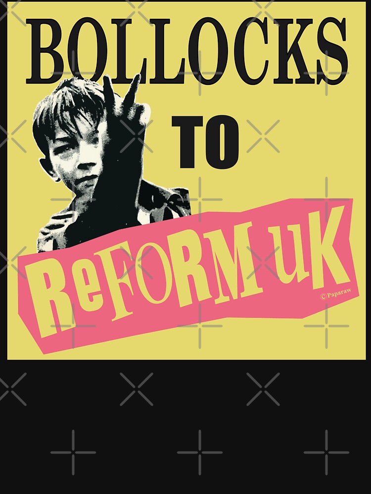 BOLLOCKS TO REFORM UK by Paparaw
