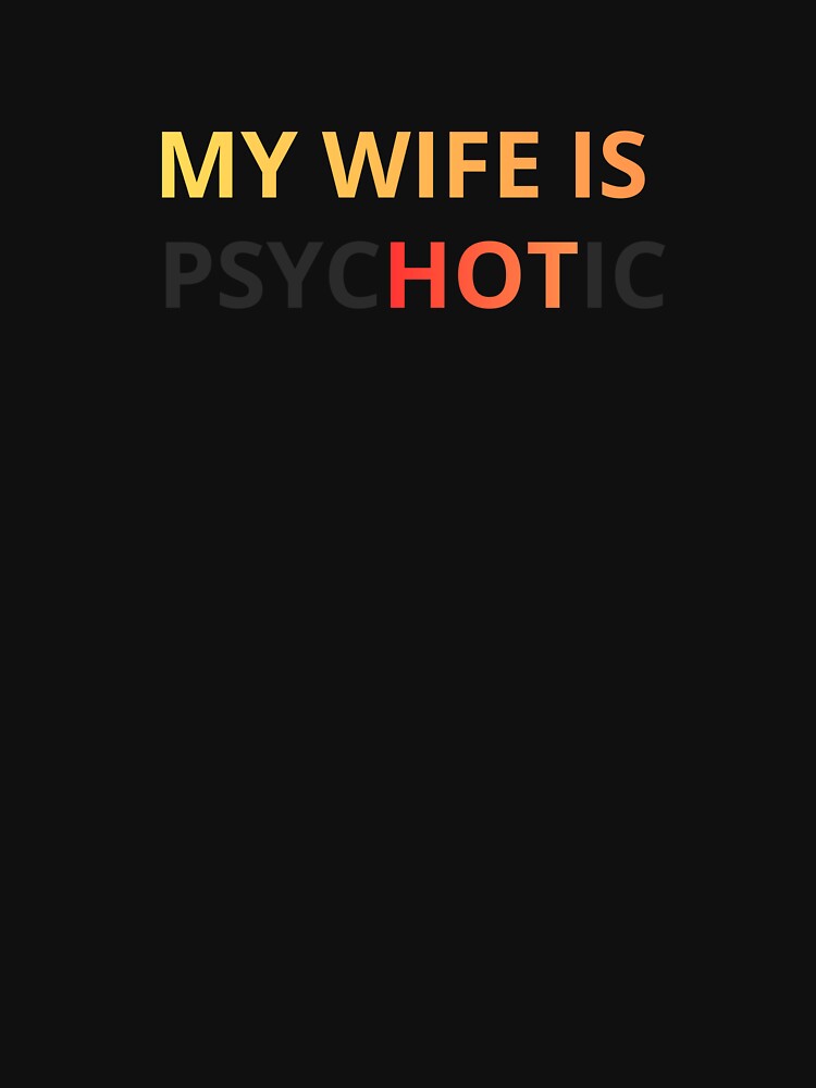 Classic T-Shirt - MY WIFE IS psycHOTic by ModernQuote