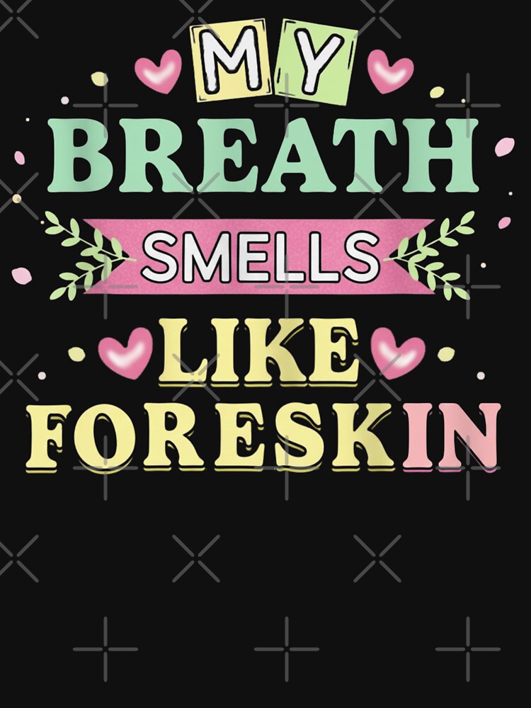 My Breath Smells Like Foreskin Funny Dirty Adult Humor by love3617