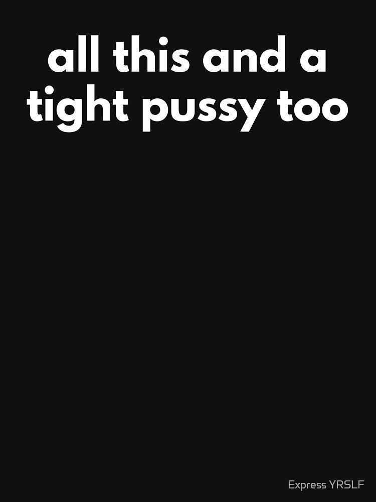 All This And A Tight Pussy Too by Express YRSLF