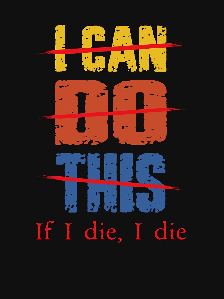 I Can Do This If I Die I Die Funny Quote by OgeidAial479