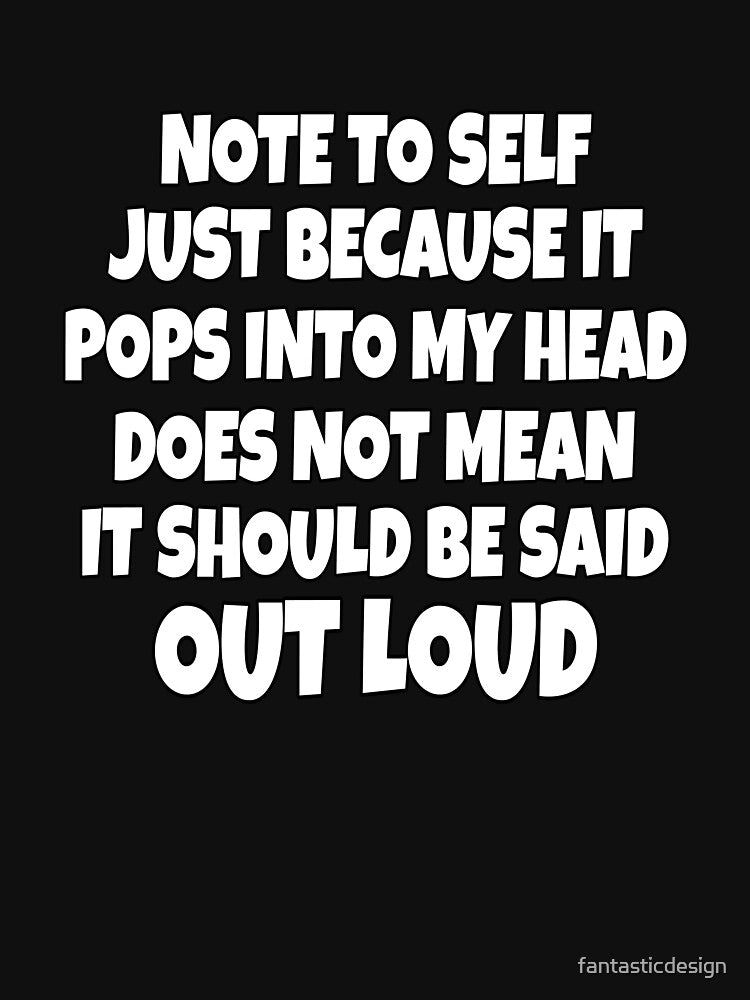 Funny Sarcastic Saying Note to Self Just Because It Pops Into My Head by fantasticdesign