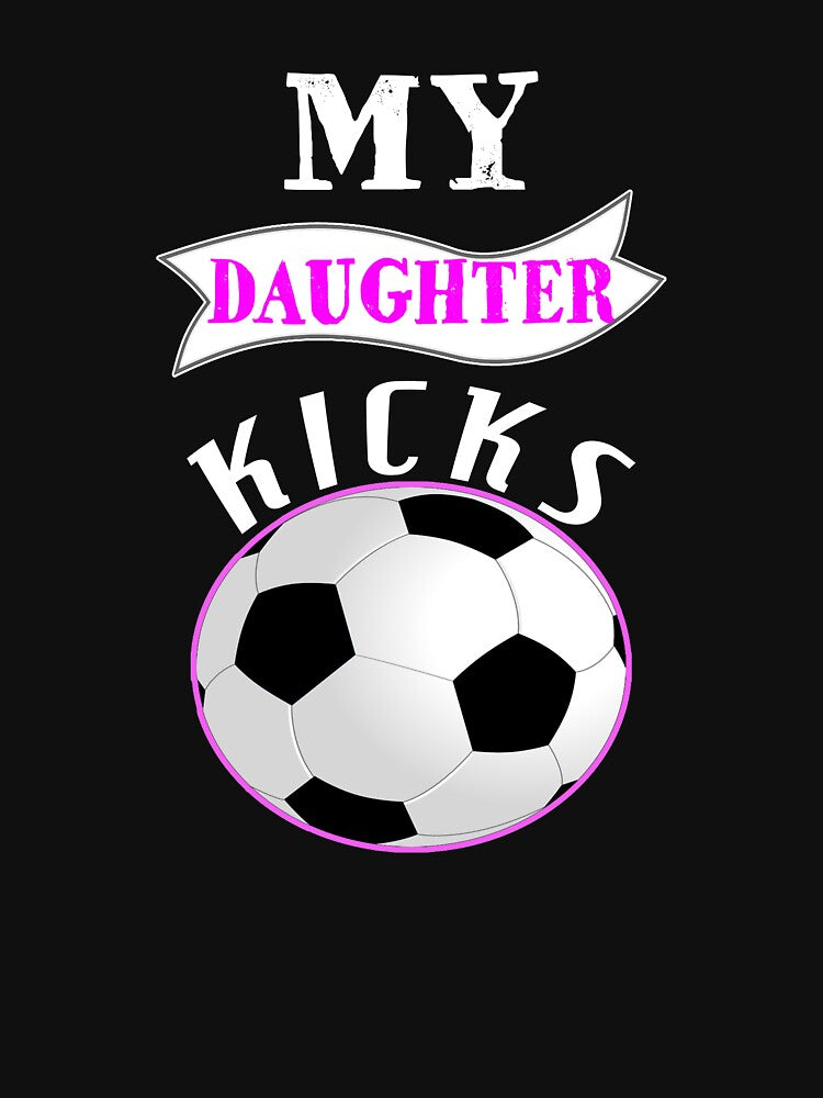 My Daughter Kicks - Soccer Lover by SharpThreadZ