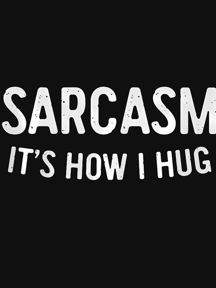 Sarcasm It's How I Hug Funny Sarcastic by DanaKathe