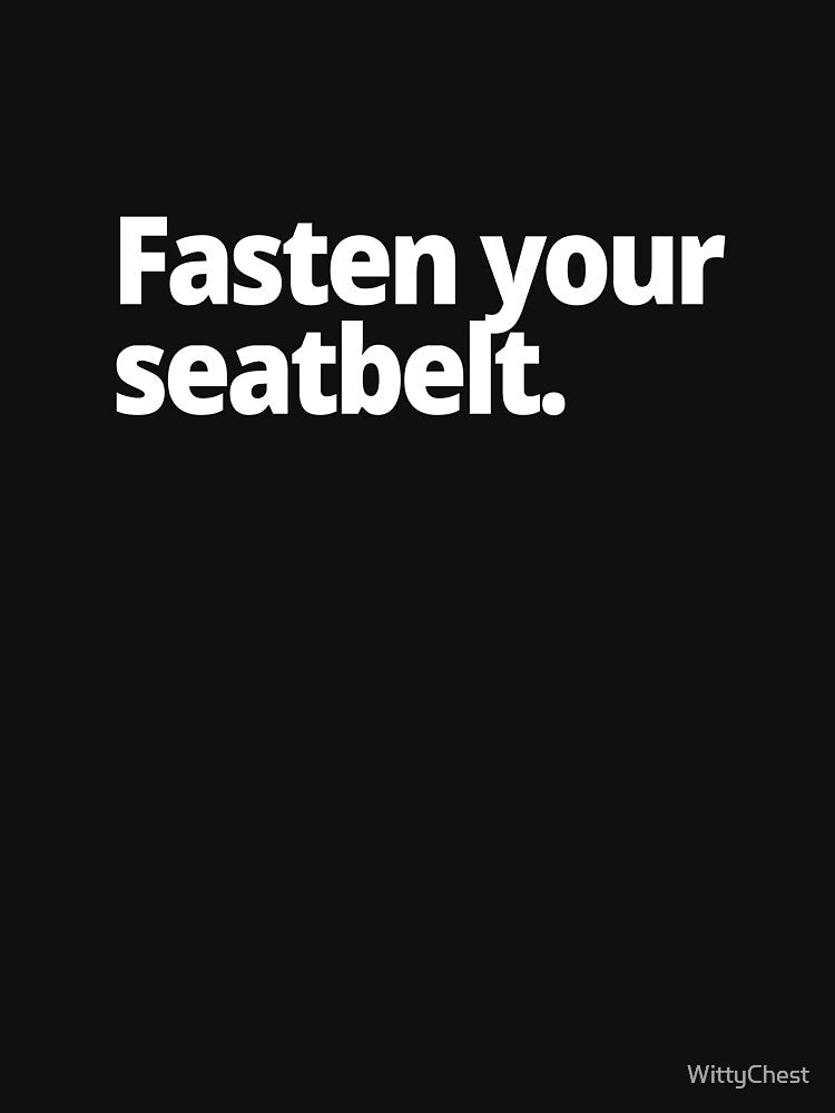 Fasten your seatbelt. by WittyChest