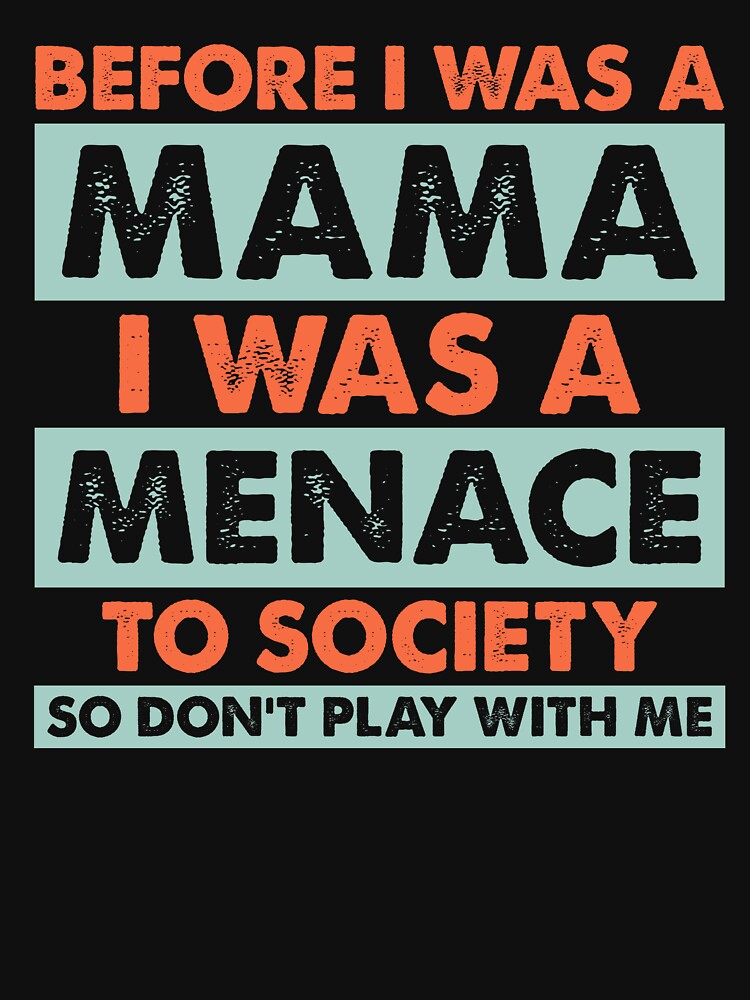 Before Mama I Was A Menace To Society Don’t Play With Me by Janetaq65