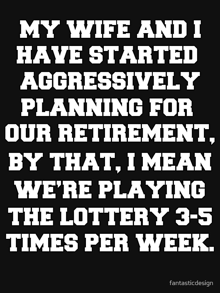 Funny Retirement Humor My Wife And I Have Started Aggressively Planning by fantasticdesign