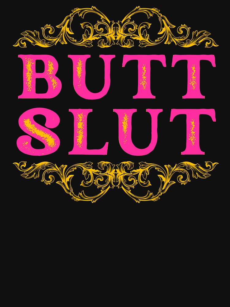 Butt Slut by UNK-Fatigues