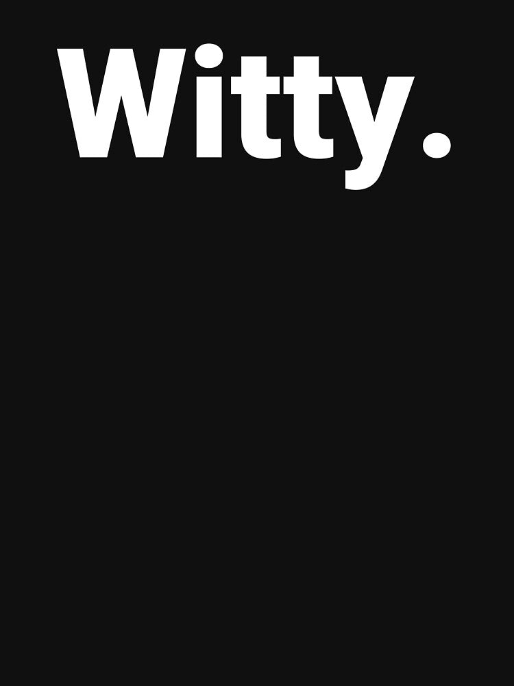 Witty. by Text-based T-Shirts and Gifts