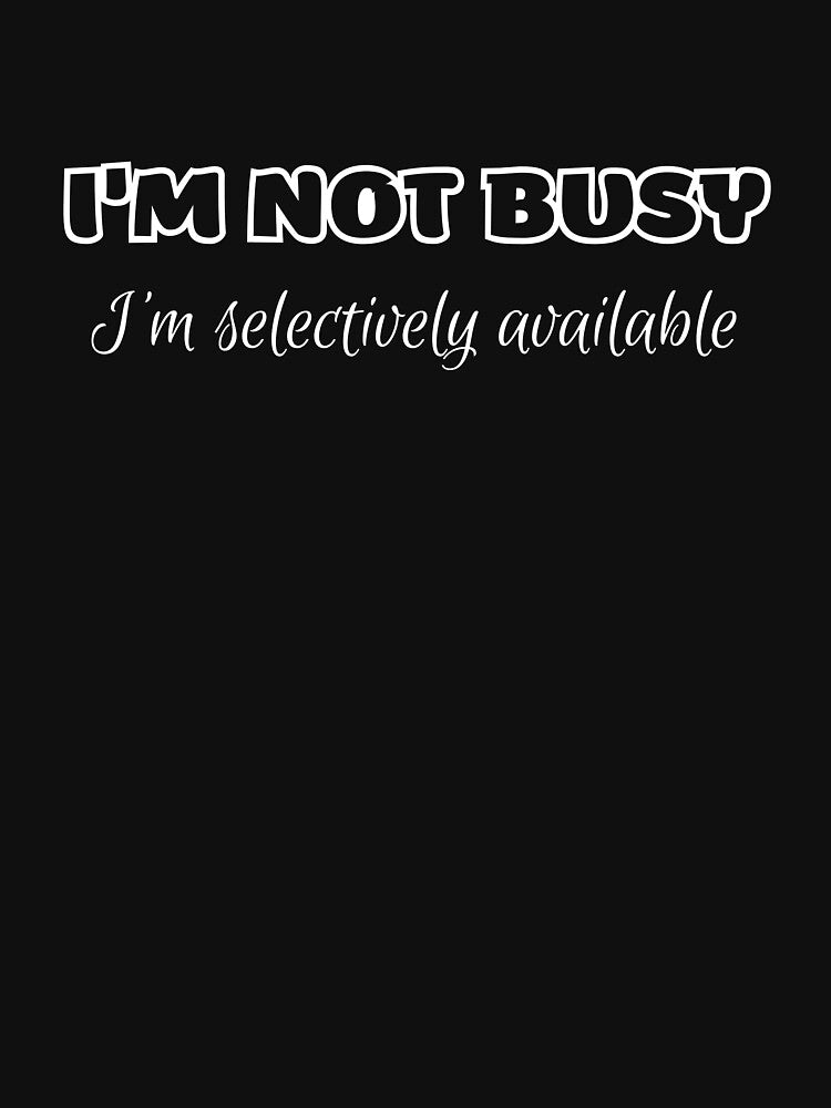 I'm Not Busy, Minimal Text, Maximum Impact by JokeAndStyle