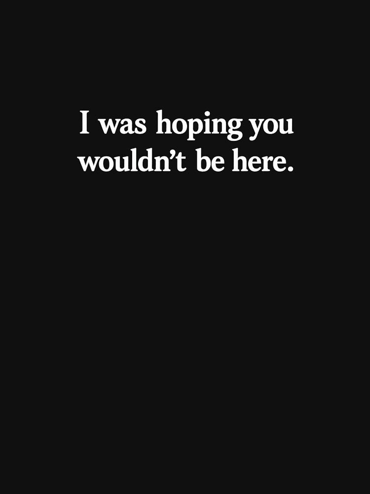 Hoping You Weren't Here Funny Quote White Ink by ThoughtsInTheOpen