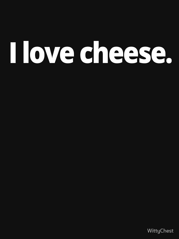 I love cheese. by WittyChest
