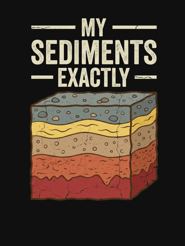 My Sediments Exactly Geology Humor by SofenArt