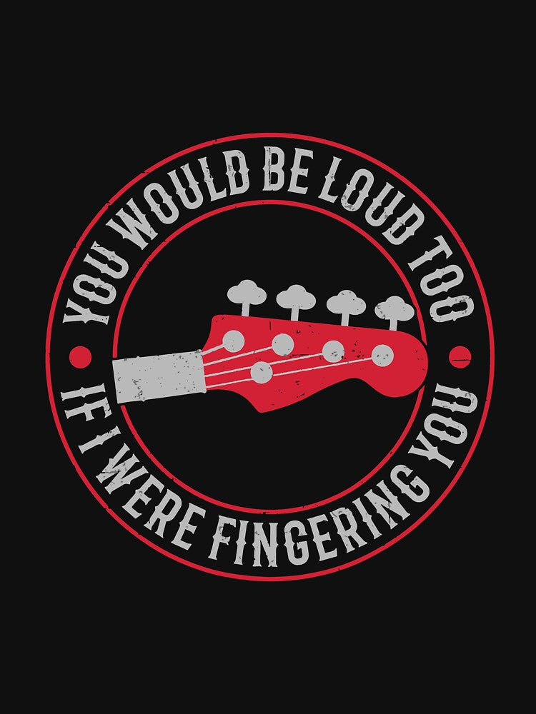 Bassist Funny Guitar You Would Be Loud Too If I Were Fingering You Funny Music by ChadricArtist