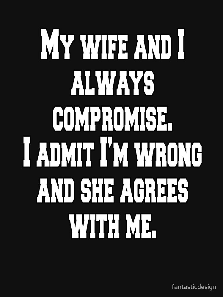 Funny Sarcastic Humor My Wife And I Always Compromise by fantasticdesign