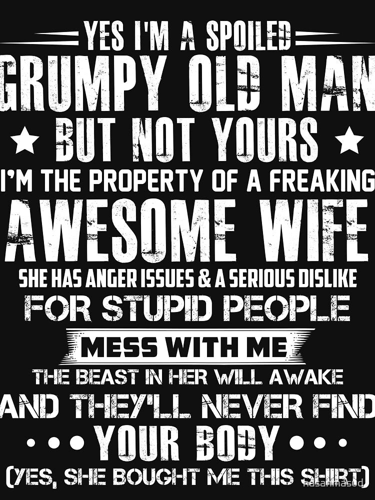 Yes i'm a spoiled grumpy old man but not yours i'm the property of a freaking awesome wife by hasanmasud